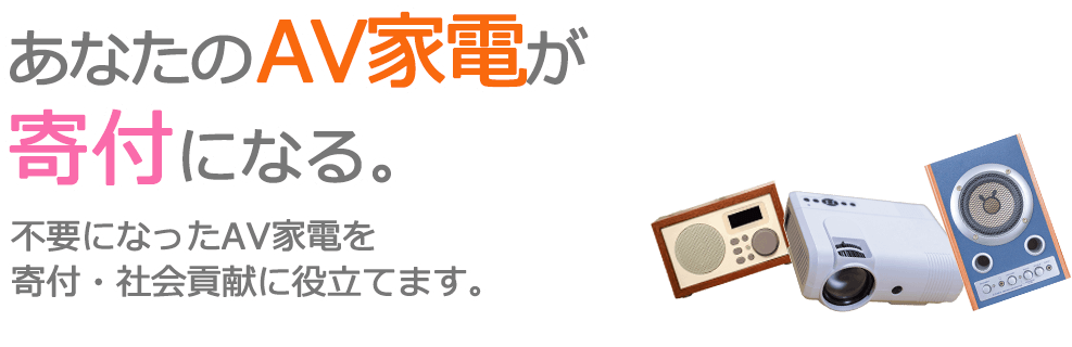 不要になったAV家電を、寄付・社会貢献に役立てます。