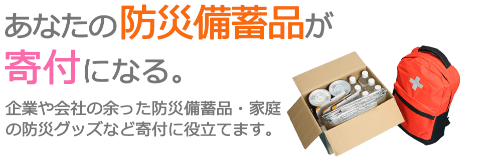 企業や会社の災害時の備蓄品、家庭の防災グッズなどを寄付・社会貢献に役立てます。