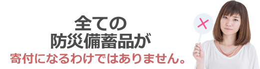 全ての防災備蓄品が寄付になるわけではありません。