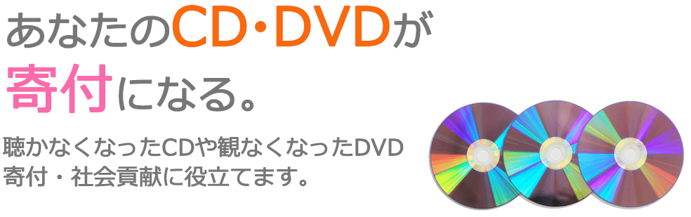 聴かなくなったCDや観なくなったDVDを、寄付・社会貢献に役立てます。