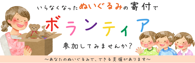 いらなくなったぬいぐるみの寄付でボランティア、参加してみませんか？ あなたのぬいぐるみで、できる支援があります。