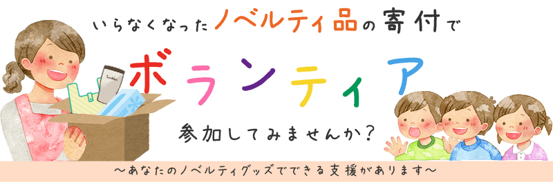 いらなくなったノベルティの寄付でボランティア、参加してみませんか？ あなたのノベルティで、できる支援があります。