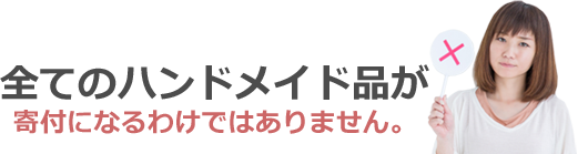 全てのハンドメイド品が寄付になるわけではありません。