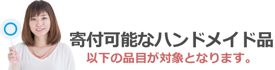 寄付可能なハンドメイド品は以下の品目が対象となります。