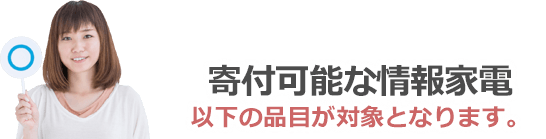 寄付可能な情報家電は以下の品目が対象となります。