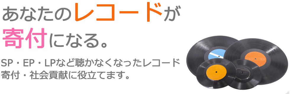 あなたのレコードが寄付になる。SP・EP・LPなど聴かなくなったレコード寄付・社会貢献に役立てます。