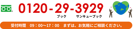 フリーダイヤル 0120-29-3929 電話受付時間は10時～18時、まずはお気軽にご相談ください。