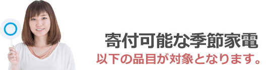 寄付可能な季節家電は以下の品目が対象となります。