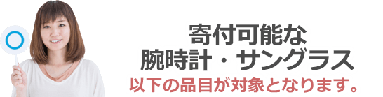 寄付可能な腕時計・サングラスは以下の品目が対象となります。