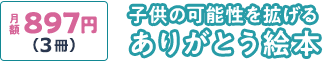 子供の可能性を拡げるありがとう絵本 月額897円(３冊)	